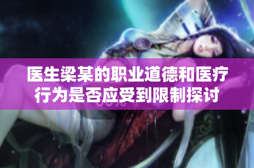 医生梁某的职业道德和医疗行为是否应受到限制探讨