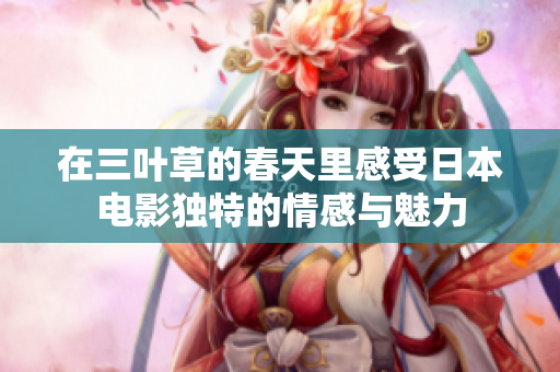 在三叶草的春天里感受日本电影独特的情感与魅力