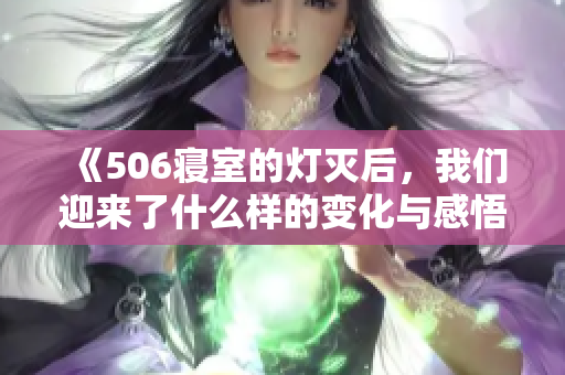 《506寝室的灯灭后，我们迎来了什么样的变化与感悟》