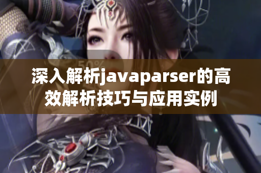 深入解析javaparser的高效解析技巧与应用实例