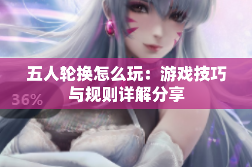 五人轮换怎么玩：游戏技巧与规则详解分享