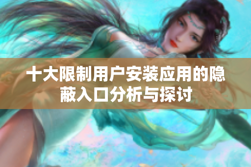 十大限制用户安装应用的隐蔽入口分析与探讨