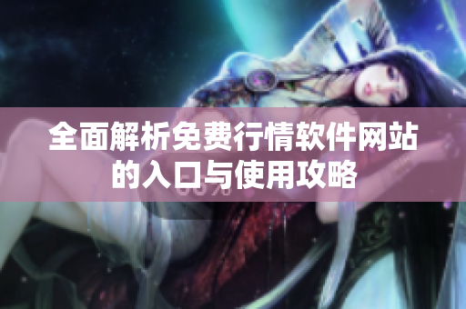 全面解析免费行情软件网站的入口与使用攻略