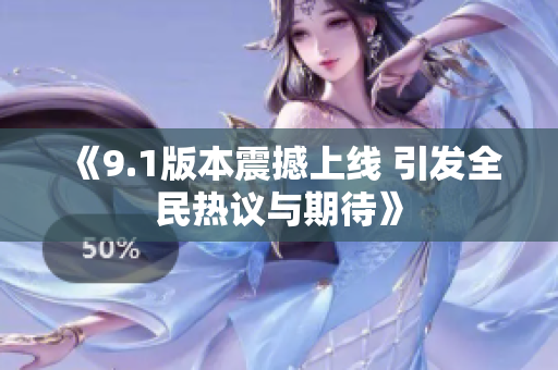 《9.1版本震撼上线 引发全民热议与期待》