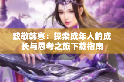 致敬韩寒：探索成年人的成长与思考之旅下载指南
