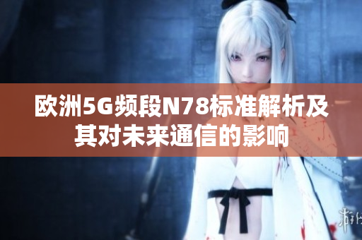 欧洲5G频段N78标准解析及其对未来通信的影响