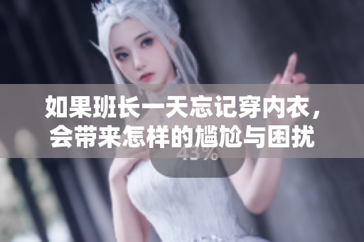 如果班长一天忘记穿内衣，会带来怎样的尴尬与困扰