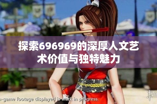 探索696969的深厚人文艺术价值与独特魅力
