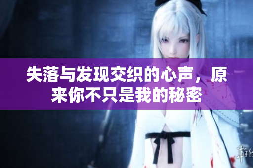 失落与发现交织的心声，原来你不只是我的秘密
