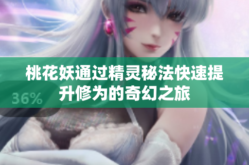 桃花妖通过精灵秘法快速提升修为的奇幻之旅