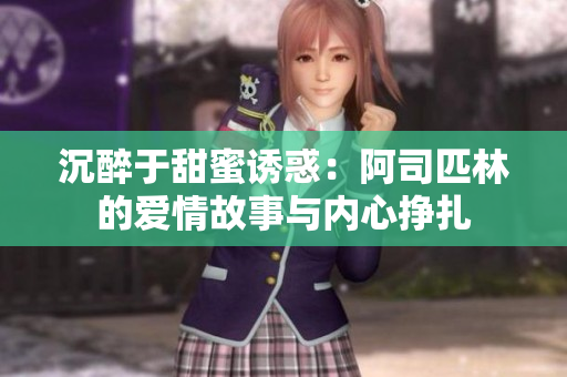 沉醉于甜蜜诱惑：阿司匹林的爱情故事与内心挣扎