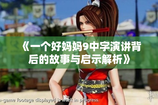 《一个好妈妈9中字演讲背后的故事与启示解析》