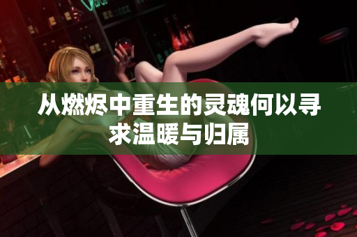 从燃烬中重生的灵魂何以寻求温暖与归属