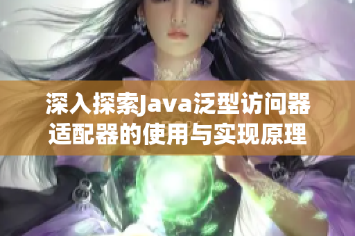 深入探索Java泛型访问器适配器的使用与实现原理