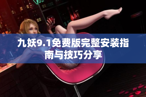 九妖9.1免费版完整安装指南与技巧分享