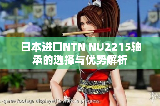 日本进口NTN NU2215轴承的选择与优势解析