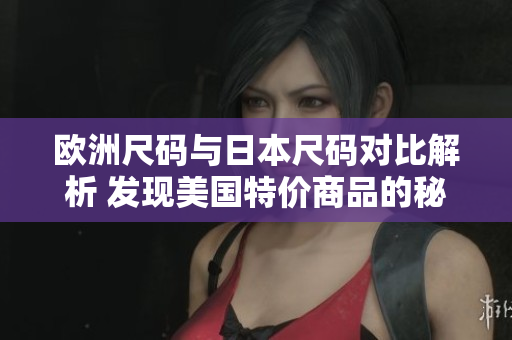 欧洲尺码与日本尺码对比解析 发现美国特价商品的秘密