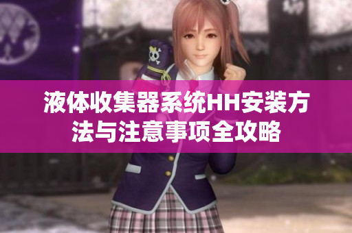 液体收集器系统HH安装方法与注意事项全攻略