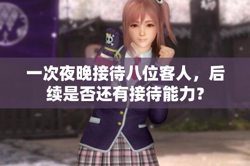 一次夜晚接待八位客人，后续是否还有接待能力？