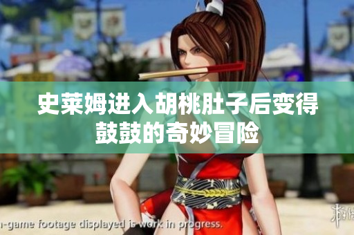 史莱姆进入胡桃肚子后变得鼓鼓的奇妙冒险