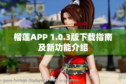 榴莲APP 1.0.3版下载指南及新功能介绍