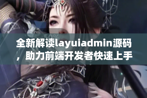 全新解读layuiadmin源码，助力前端开发者快速上手