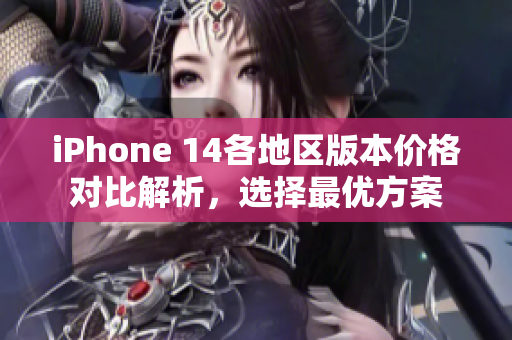 iPhone 14各地区版本价格对比解析，选择最优方案