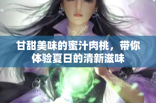 甘甜美味的蜜汁肉桃，带你体验夏日的清新滋味