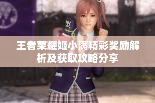 王者荣耀姬小满精彩奖励解析及获取攻略分享