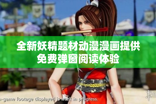 全新妖精题材动漫漫画提供免费弹窗阅读体验