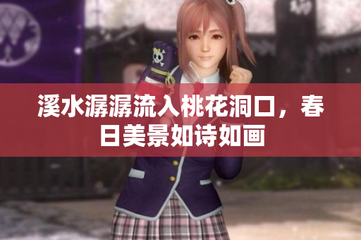 溪水潺潺流入桃花洞口，春日美景如诗如画