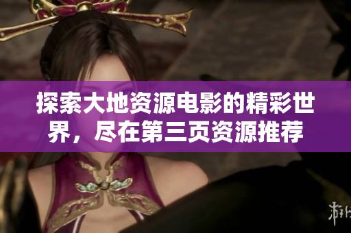 探索大地资源电影的精彩世界，尽在第三页资源推荐