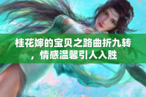 桂花婶的宝贝之路曲折九转，情感温馨引人入胜