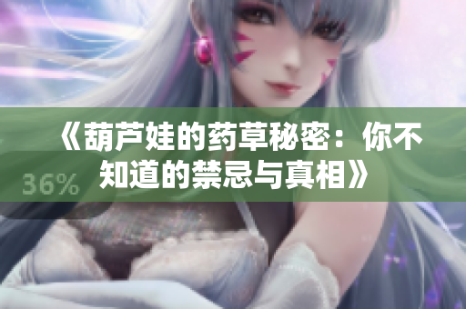 《葫芦娃的药草秘密：你不知道的禁忌与真相》