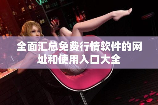 全面汇总免费行情软件的网址和使用入口大全
