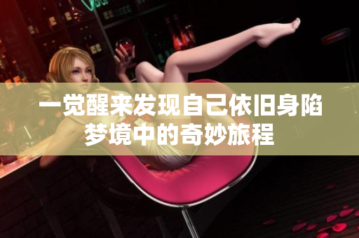 一觉醒来发现自己依旧身陷梦境中的奇妙旅程