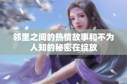 邻里之间的热情故事和不为人知的秘密在绽放