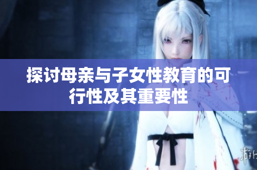 探讨母亲与子女性教育的可行性及其重要性
