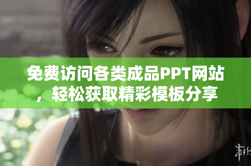 免费访问各类成品PPT网站，轻松获取精彩模板分享