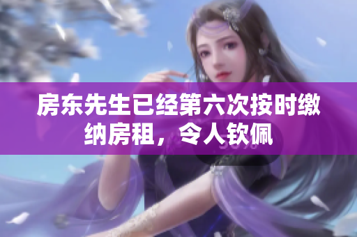 房东先生已经第六次按时缴纳房租，令人钦佩