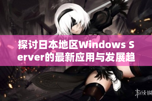 探讨日本地区Windows Server的最新应用与发展趋势