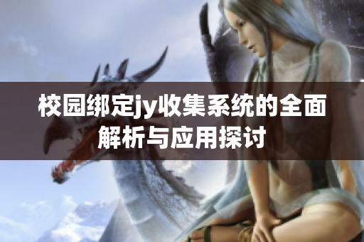 校园绑定jy收集系统的全面解析与应用探讨