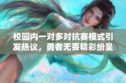 校园内一对多对抗赛模式引发热议，勇者无畏精彩纷呈