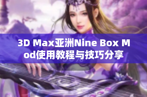 3D Max亚洲Nine Box Mod使用教程与技巧分享