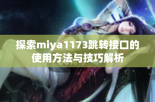 探索miya1173跳转接口的使用方法与技巧解析