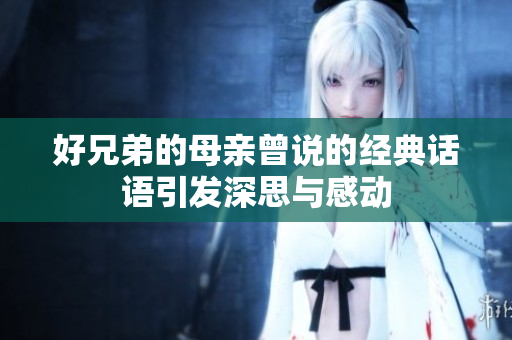 好兄弟的母亲曾说的经典话语引发深思与感动
