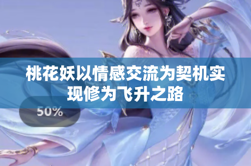 桃花妖以情感交流为契机实现修为飞升之路
