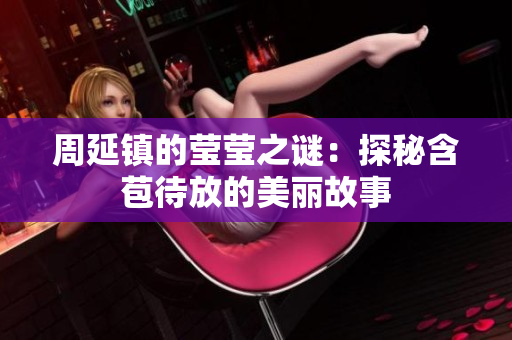 周延镇的莹莹之谜：探秘含苞待放的美丽故事