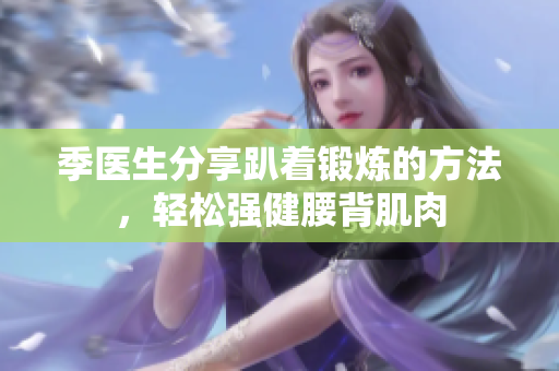 季医生分享趴着锻炼的方法，轻松强健腰背肌肉