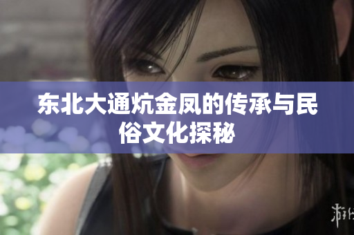 东北大通炕金凤的传承与民俗文化探秘